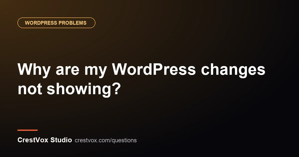 Why are my WordPress changes not showing? 1 wordpress changes not showing